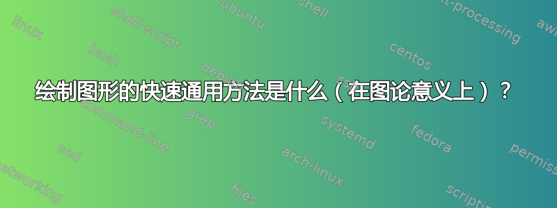 绘制图形的快速通用方法是什么（在图论意义上）？