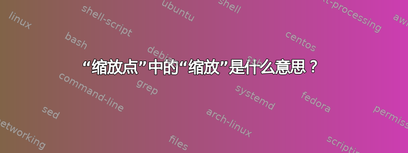 “缩放点”中的“缩放”是什么意思？