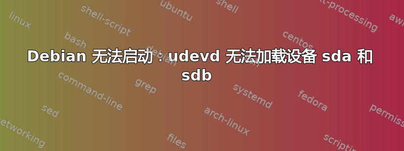 Debian 无法启动：udevd 无法加载设备 sda 和 sdb 