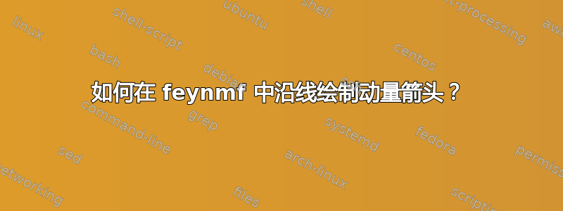 如何在 feynmf 中沿线绘制动量箭头？