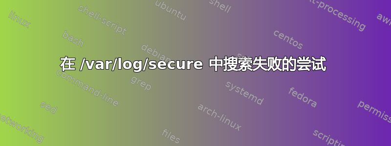 在 /var/log/secure 中搜索失败的尝试