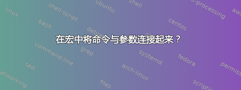 在宏中将命令与参数连接起来？