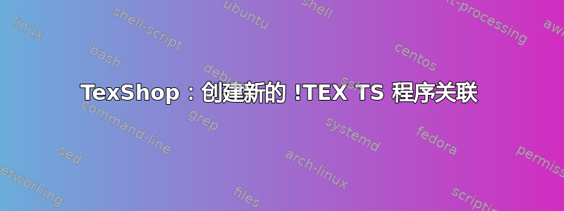 TexShop：创建新的 !TEX TS 程序关联