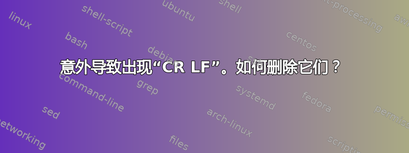 意外导致出现“CR LF”。如何删除它们？