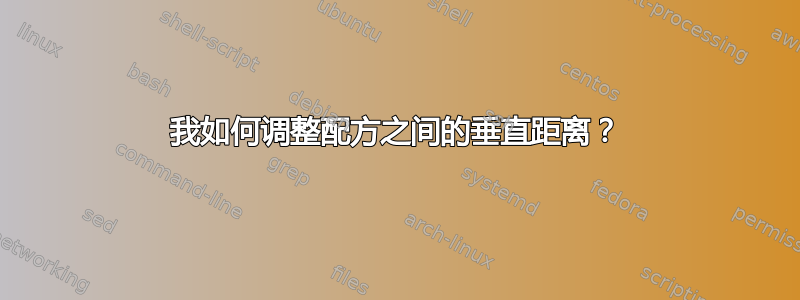 我如何调整配方之间的垂直距离？