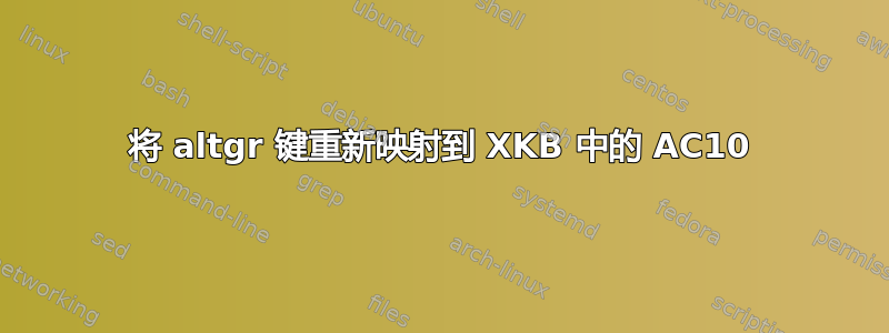 将 altgr 键重新映射到 XKB 中的 AC10