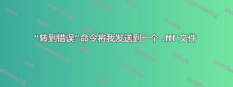 “转到错误”命令将我发送到一个 .fff 文件