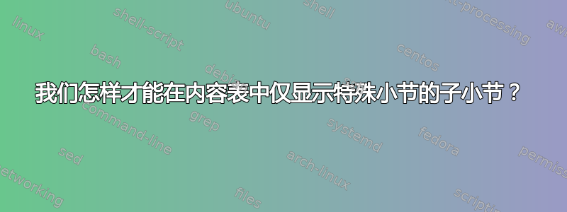 我们怎样才能在内容表中仅显示特殊小节的子小节？