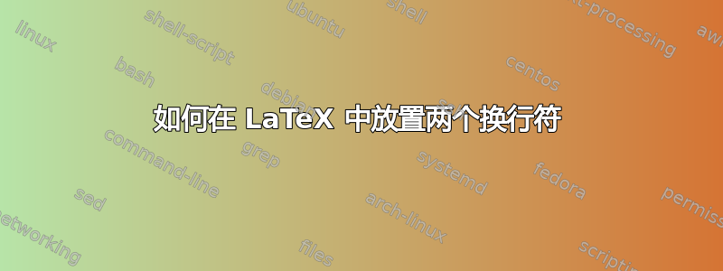 如何在 LaTeX 中放置两个换行符