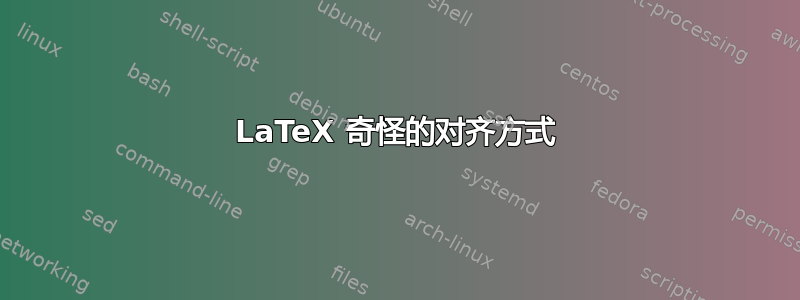 LaTeX 奇怪的对齐方式