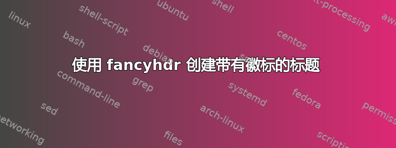 使用 fancyhdr 创建带有徽标的标题