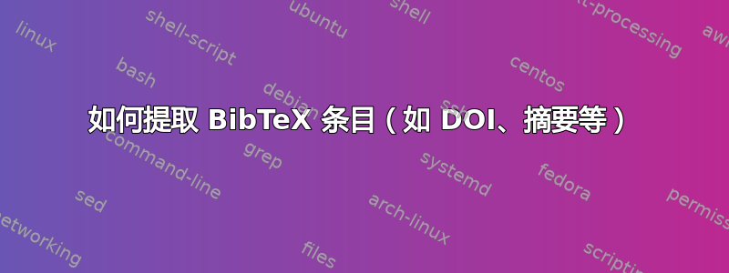 如何提取 BibTeX 条目（如 DOI、摘要等）