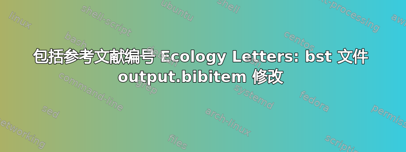 包括参考文献编号 Ecology Letters: bst 文件 output.bibitem 修改