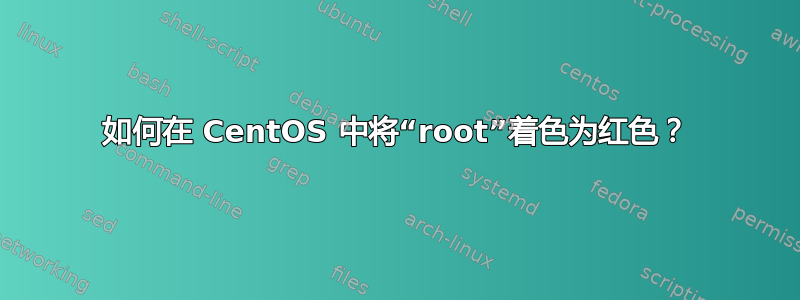 如何在 CentOS 中将“root”着色为红色？