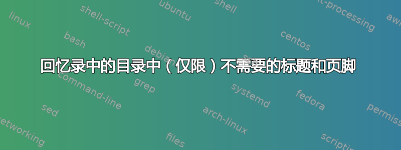 回忆录中的目录中（仅限）不需要的标题和页脚