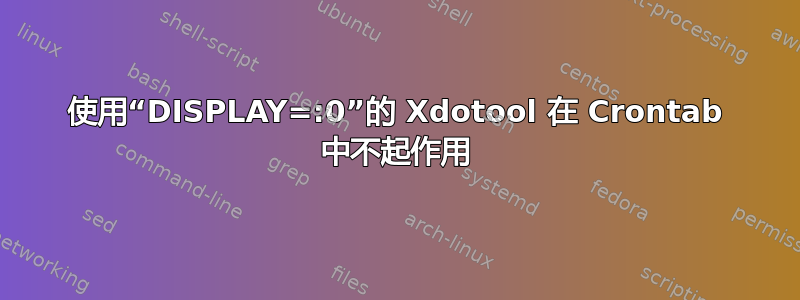 使用“DISPLAY=:0”的 Xdotool 在 Crontab 中不起作用