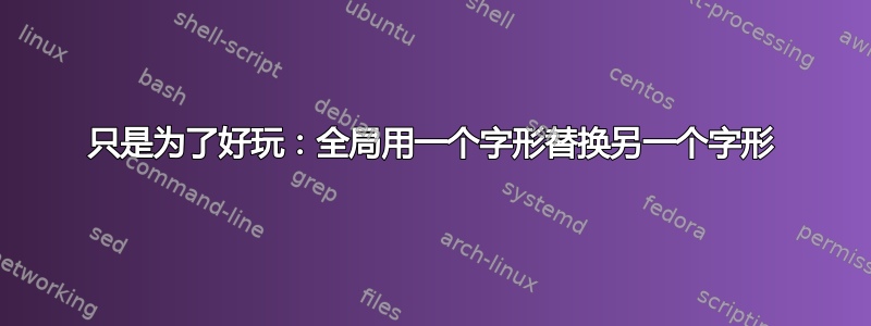 只是为了好玩：全局用一个字形替换另一个字形