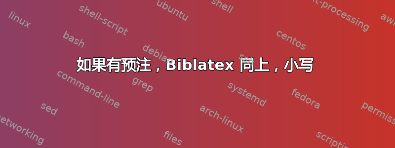 如果有预注，Biblatex 同上，小写