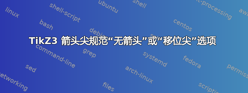 TikZ3 箭头尖规范“无箭头”或“移位尖”选项