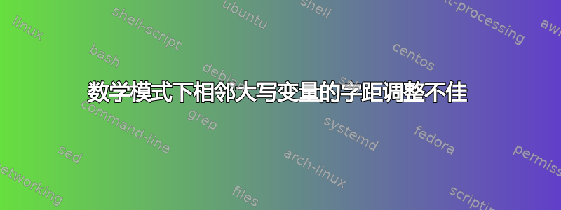 数学模式下相邻大写变量的字距调整不佳