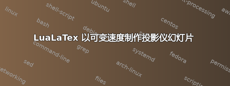 LuaLaTex 以可变速度制作投影仪幻灯片