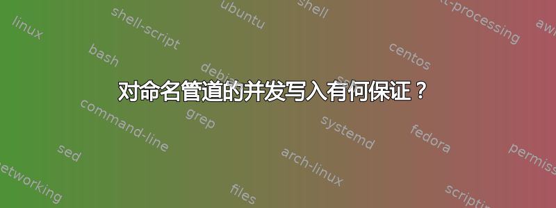 对命名管道的并发写入有何保证？