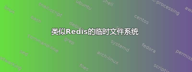 类似Redis的临时文件系统