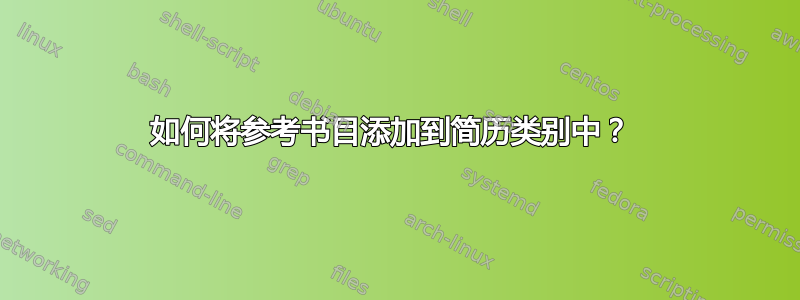 如何将参考书目添加到简历类别中？ 