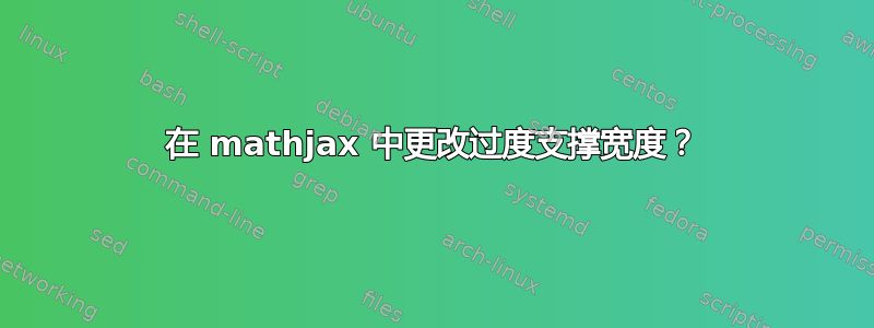 在 mathjax 中更改过度支撑宽度？