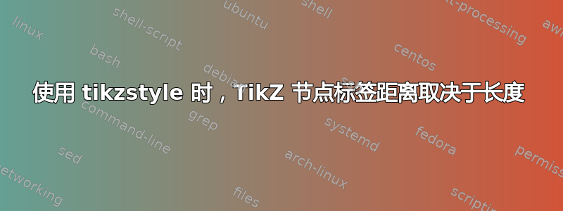 使用 tikzstyle 时，TikZ 节点标签距离取决于长度