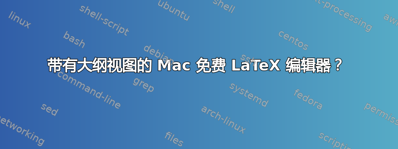 带有大纲视图的 Mac 免费 LaTeX 编辑器？