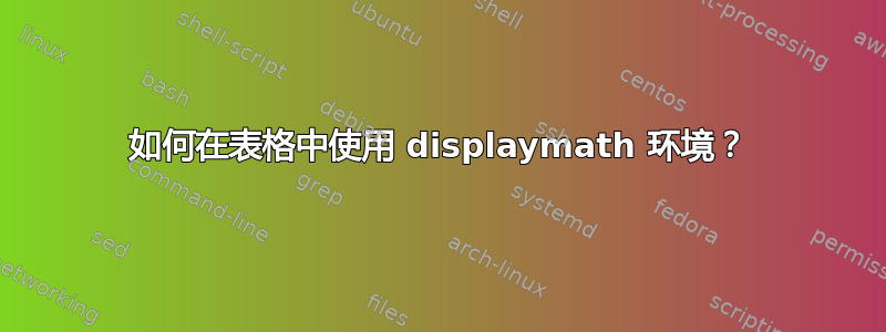 如何在表格中使用 displaymath 环境？