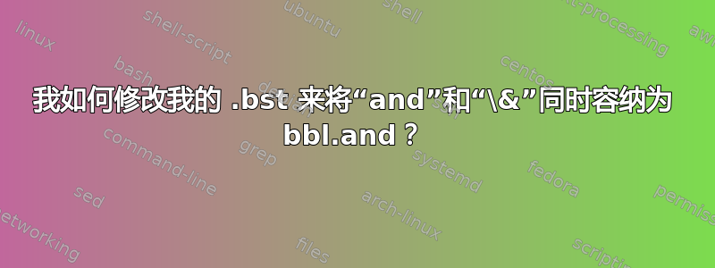 我如何修改我的 .bst 来将“and”和“\&”同时容纳为 bbl.and？