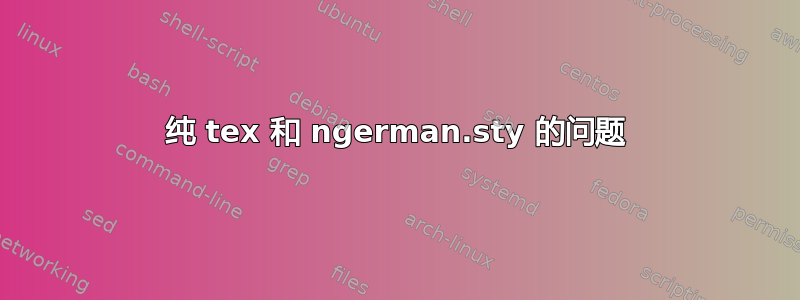 纯 tex 和 ngerman.sty 的问题