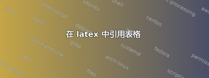 在 latex 中引用表格