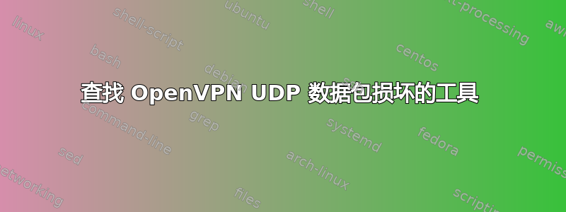 查找 OpenVPN UDP 数据包损坏的工具