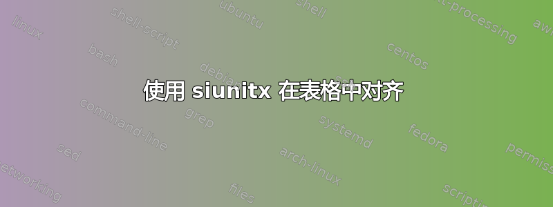 使用 siunitx 在表格中对齐