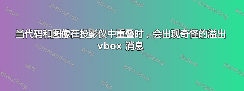 当代码和图像在投影仪中重叠时，会出现奇怪的溢出 vbox 消息