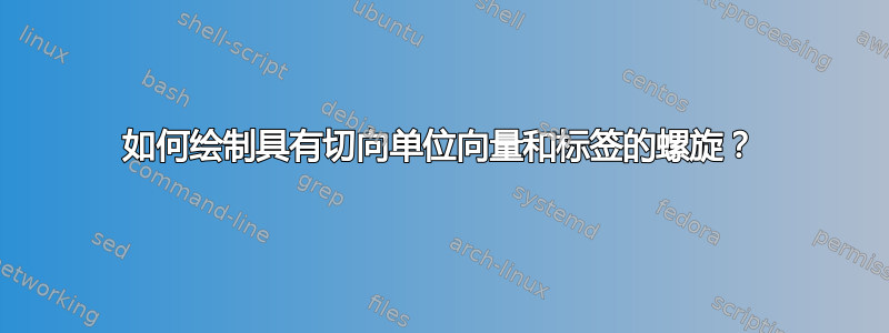 如何绘制具有切向单位向量和标签的螺旋？