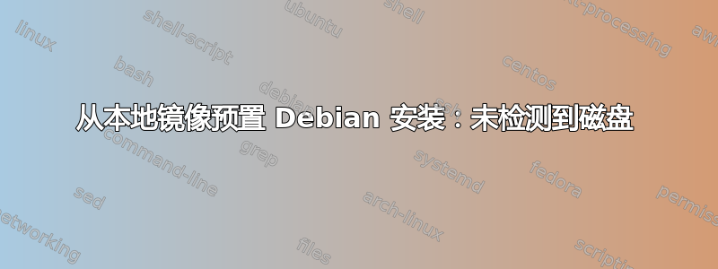 从本地镜像预置 Debian 安装：未检测到磁盘