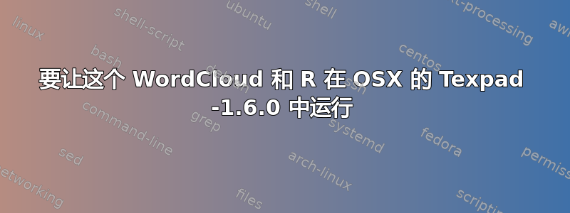 要让这个 WordCloud 和 R 在 OSX 的 Texpad -1.6.0 中运行