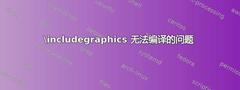 \includegraphics 无法编译的问题