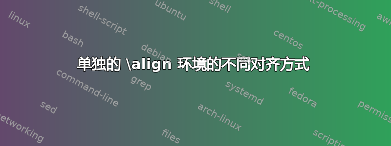 单独的 \align 环境的不同对齐方式