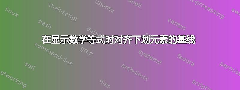 在显示数学等式时对齐下划元素的基线