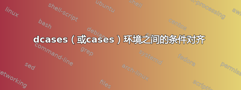 dcases（或cases）环境之间的条件对齐