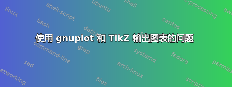 使用 gnuplot 和 TikZ 输出图表的问题