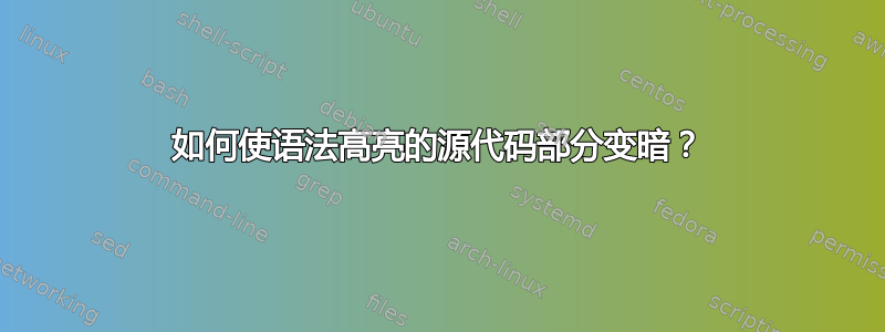 如何使语法高亮的源代码部分变暗？