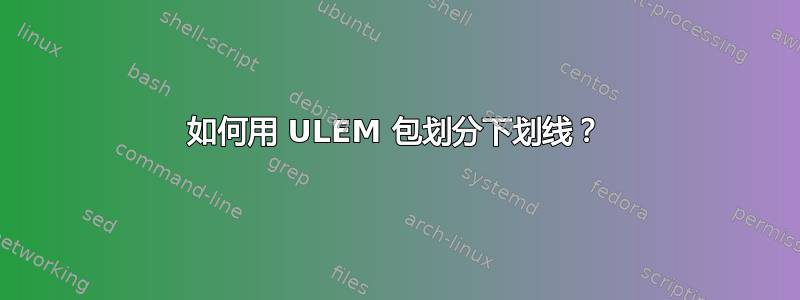 如何用 ULEM 包划分下划线？