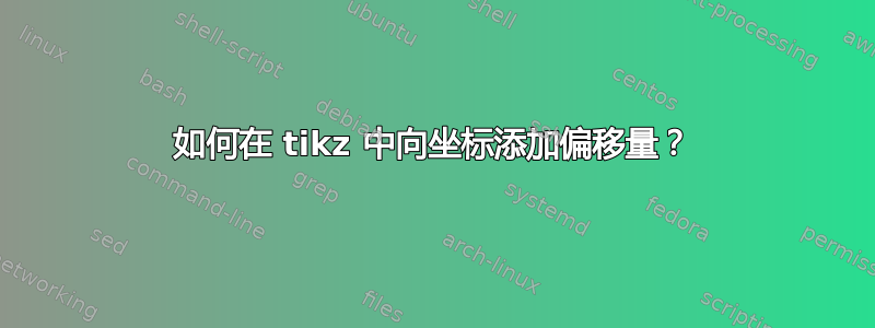 如何在 tikz 中向坐标添加偏移量？