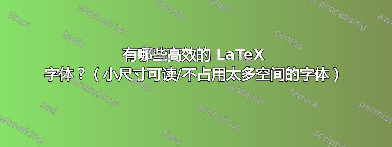 有哪些高效的 LaTeX 字体？（小尺寸可读/不占用太多空间的字体）